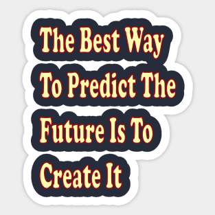 The best way to predict the future is to create it Sticker
